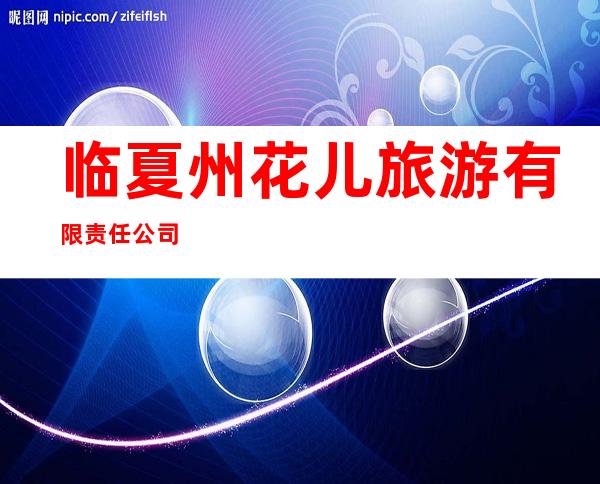 临夏州花儿旅游有限责任公司