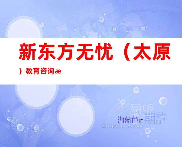 新东方无忧（太原）教育咨询有限公司